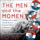 The Men and the Moment: The Election of 1968 and the Rise of Partisan Politics in America By Michael Butler Murray (Read by), Aram Goudsouzian Cover Image