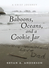 Baboons, Oceans, and a Cookie Jar: A Grief Journey By Bryan A. Anderson Cover Image