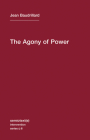 The Agony of Power (Semiotext(e) / Intervention Series #6) By Jean Baudrillard, Sylvere Lotringer (Introduction by) Cover Image