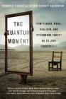 The Quantum Moment: How Planck, Bohr, Einstein, and Heisenberg Taught Us to Love Uncertainty By Robert P. Crease, Alfred Scharff Goldhaber Cover Image