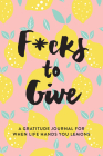 F*cks to Give: A Gratitude Journal for When Life Hands You Lemons By L. T. Jenness Cover Image