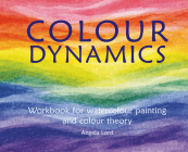 Colour Dynamics Workbook: Step by Step Guide to Water Colour Painting and Colour Theory (Art and Science) By Angela Lord Cover Image