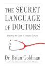 The Secret Language of Doctors: Cracking the Code of Hospital Culture By Brian Goldman Cover Image