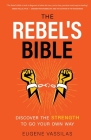 The Rebel's Bible: Discover the Strength to Go Your Own Way By Eugene Vassilas Cover Image