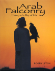 Arab Falconry: History of a Way of Life By Roger Upton Cover Image