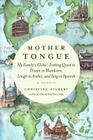 Mother Tongue: My Family's Globe-Trotting Quest to Dream in Mandarin, Laugh in Arabic, and Sing in Spanish By Christine Gilbert Cover Image