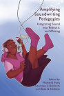 Amplifying Soundwriting Pedagogies: Integrating Sound into Rhetoric and Writing By Michael J. Faris (Editor), Courtney Danforth (Editor), Kylie Stedman (Editor) Cover Image