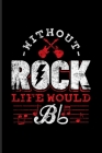 Without Rock Life Would Bb: Music Staff Paper Book For Musicians, Song Composer, Musical Instruments & Concert Fans - 6x9 - 100 pages By Yeoys Softback Cover Image