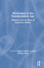 Democracy in the Disinformation Age: Influence and Activism in American Politics By Regina Luttrell (Editor), Lu Xiao (Editor), Jon Glass (Editor) Cover Image