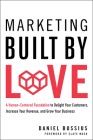Marketing Built by Love: A Human-Centered Foundation to Delight Your Customers, Increase Your Revenue, and Grow Your Business By Daniel Bussius Cover Image