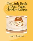 The Little Book of Raw Vegan Holiday Recipes By Judy Pokras Cover Image