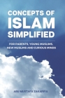 Concepts of Islam Simplified: For Parents, Young Muslims, New Muslims, and Curious Minds By Abu Mustafa Zakariya Cover Image
