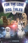 For the Love of Dog Tales 2 By I. L. Cannon Cover Image