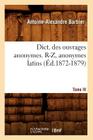 Dict. Des Ouvrages Anonymes. Tome IV. R-Z, Anonymes Latins (Éd.1872-1879) (Generalites) By Antoine-Alexandre Barbier Cover Image
