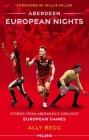 Aberdeen European Nights: Stories from Aberdeen's Greatest European Games By Ally Begg Cover Image