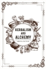 Herbalism and Alchemy: Herbalism, Examined From Both a Scientific and Spiritual Perspective (2022 Guide for Beginners) Cover Image