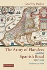 The Army of Flanders and the Spanish Road, 1567-1659: The Logistics of Spanish Victory and Defeat in the Low Countries' Wars (Cambridge Studies in Early Modern History) By Geoffrey Parker Cover Image