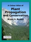 A Colour Atlas of Plant Propagation and Conservation By Bryan Bowes Cover Image