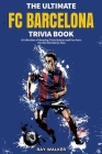 The Ultimate FC Barcelona Trivia Book: A Collection of Amazing Trivia Quizzes and Fun Facts For Die-Hard Barca Fans By Ray Walker Cover Image