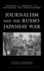 Journalism and the Russo-Japanese War: The End of the Golden Age of Combat Correspondence By Michael S. Sweeney, Natascha Toft Roelsgaard Cover Image