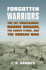 Forgotten Warriors: The 1st Provisional Marine Brigade, the Corps Ethos, and the Korean War (Modern War Studies) By T. X. Hammes Cover Image