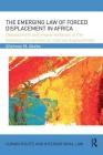 The Emerging Law of Forced Displacement in Africa: Development and Implementation of the Kampala Convention on Internal Displacement (Human Rights and International Law) Cover Image