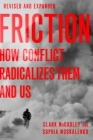 Friction: How Conflict Radicalizes Them and Us, Revised and Expanded Edition By Clark R. McCauley, Sophia Moskalenko Cover Image