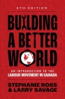Building a Better World, 4th Edition: An Introduction to the Labour Movement in Canada  Cover Image
