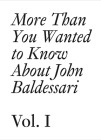 More Than You Wanted to Know about John Baldessari: Volume 1 By John Baldessari (Artist), Meg Cranston (Editor), Hans Ulrich Obrist (Editor) Cover Image