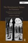 The Renaissance Palace in Florence: Magnificence and Splendour in Fifteenth-Century Italy By James R. Lindow Cover Image