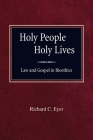 Holy People Holy Lives: Law and Gospel in Bioethics By Richard C. Eyer Cover Image