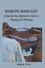 Mahjong Made Easy: A Step-by-Step Beginner's Guide to Playing and Winning By Meghan Corey Cover Image