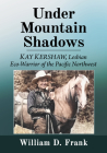 Under Mountain Shadows: Kay Kershaw, Lesbian Eco-Warrior of the Pacific Northwest Cover Image