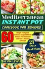 Mediterranean Instant Pot Cookbook For Seniors: 60 Simple Tasty and Delicious Inspired Meals Recipes For Seniors to Embrace a Healthy Lifestyle Cover Image