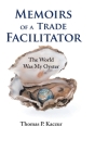 Memoirs of a Trade Facilitator: The World Was My Oyster By Thomas P. Kaczur Cover Image