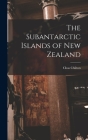 The Subantarctic Islands of New Zealand By Chas Chilton Cover Image