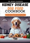 Kidney Disease Dog Food Cookbook: The Complete Guide to Canine Vet-Approved Homemade Nutritious and Delicious Recipes for a Tail Wagging and Healthier Cover Image