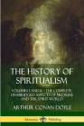 The History of Spiritualism: Volumes I and II ? The Complete, Unabridged Aspects of Mediums and the Spirit World By Arthur Conan Doyle Cover Image