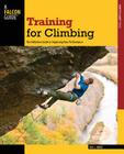 Training for Climbing: The Definitive Guide to Improving Your Performance (Falcon Guides How to Climb) By Eric Horst Cover Image
