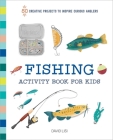 Fishing Activity Book for Kids: 50 Creative Projects to Inspire Curious Anglers By David Lisi Cover Image