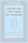 Paths on the Tree of Wisdom: A Course in 21st Century Kabbalah By Mike Bais Cover Image