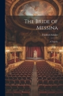 The Bride of Messina: A Tragedy By Friedrich Schiller Cover Image