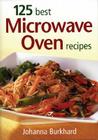 125 Best Microwave Oven Recipes By Johanna Burkhard Cover Image
