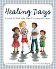 Healing Days: A Guide for Kids Who Have Experienced Trauma Cover Image