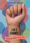 I Am a Feminist: Claiming the F-Word in Turbulent Times By Monique Polak Cover Image