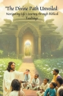 ''The Divine Path Unveiled: Navigating Life's Journey through Biblical Teachings