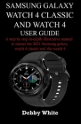 Samsung Galaxy watch 4 classic and watch 4 user guide By Debby White Cover Image