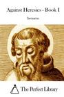 Against Heresies - Book I By The Perfect Library (Editor), Irenaeus Cover Image