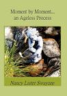 Moment by Moment...an Ageless Process By Nancy Lister Swayzee Cover Image