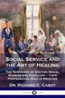 Social Service and the Art of Healing: The Teamwork of Doctor, Social Worker and Educator - their Professional Role in Medicine By Richard C. Cabot Cover Image